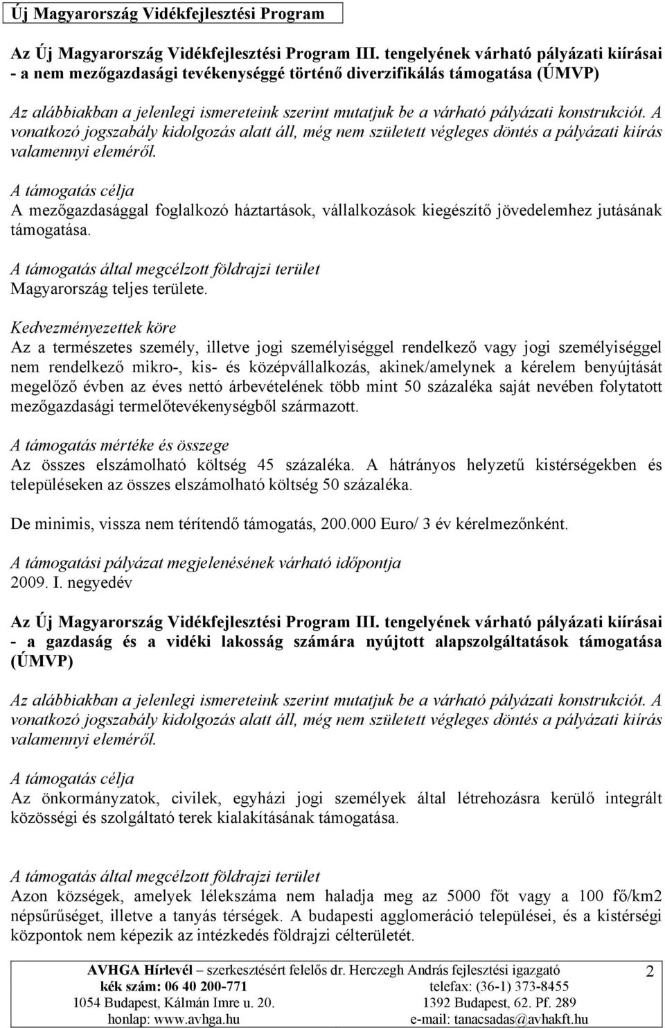 konstrukciót. A vonatkozó jogszabály kidolgozás alatt áll, még nem született végleges döntés a pályázati kiírás valamennyi eleméről.