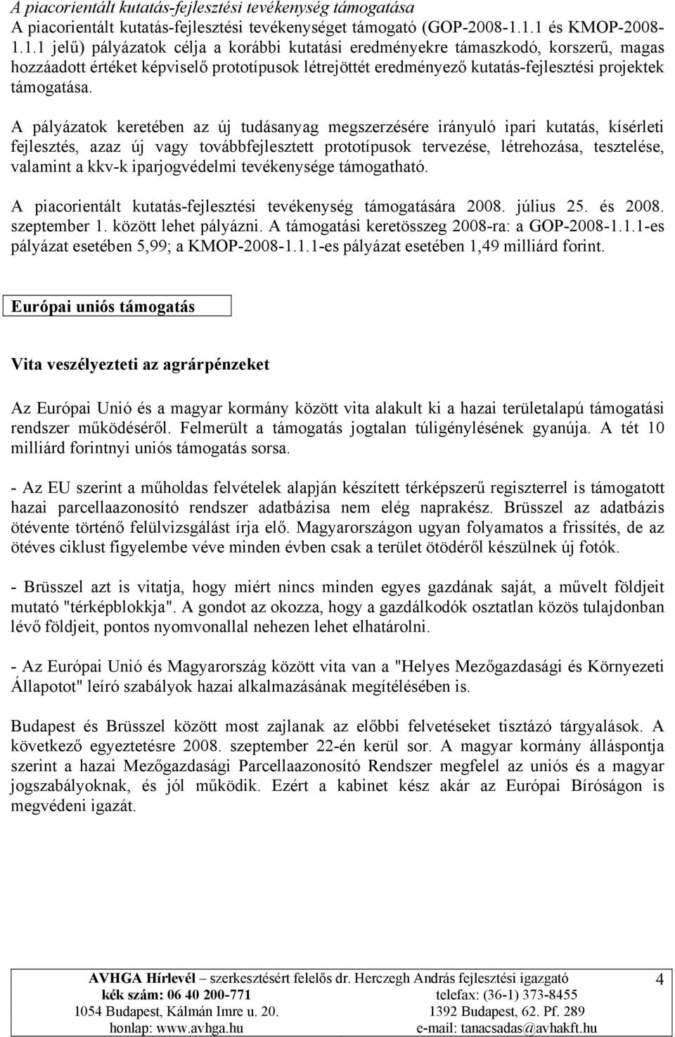 A pályázatok keretében az új tudásanyag megszerzésére irányuló ipari kutatás, kísérleti fejlesztés, azaz új vagy továbbfejlesztett prototípusok tervezése, létrehozása, tesztelése, valamint a kkv-k