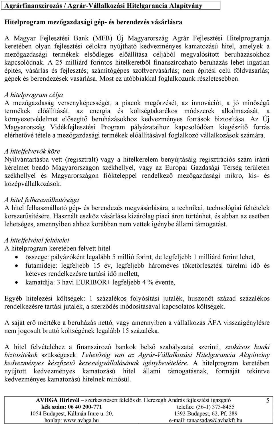 A 25 milliárd forintos hitelkeretből finanszírozható beruházás lehet ingatlan építés, vásárlás és fejlesztés; számítógépes szoftvervásárlás; nem építési célú földvásárlás; gépek és berendezések