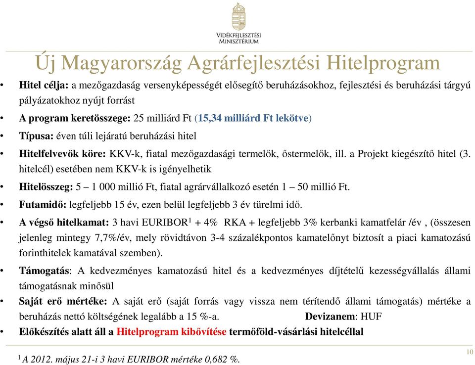 a Projekt kiegészítı hitel (3. hitelcél) esetében nem KKV-k is igényelhetik Hitelösszeg: 5 1 000 millió Ft, fiatal agrárvállalkozó esetén 1 50 millió Ft.