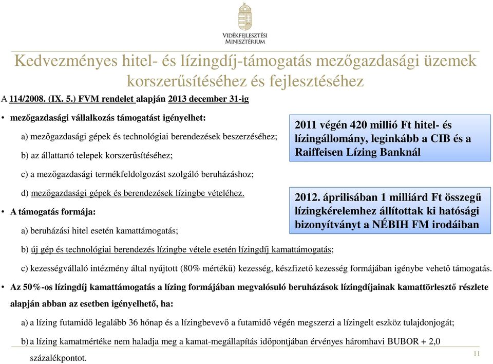 korszerősítéséhez; 2011 végén 420 millió Ft hitel- és lízingállomány, leginkább a CIB és a Raiffeisen Lízing Banknál c) a mezıgazdasági termékfeldolgozást szolgáló beruházáshoz; d) mezıgazdasági