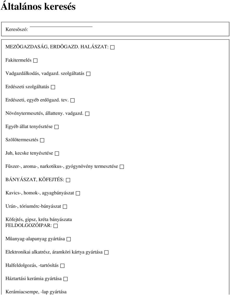 Egyéb állat tenyésztése Szõlõtermesztés Juh, kecske tenyésztése Fûszer-, aroma-, narkotikus-, gyógynövény termesztése BÁNYÁSZAT, KÕFEJTÉS: Kavics-,