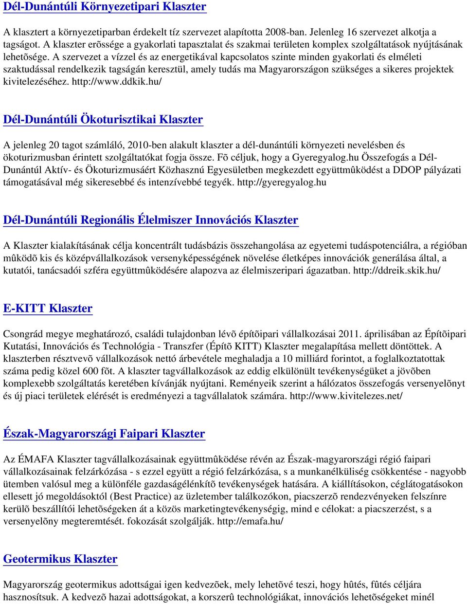 A szervezet a vízzel és az energetikával kapcsolatos szinte minden gyakorlati és elméleti szaktudással rendelkezik tagságán keresztül, amely tudás ma Magyarországon szükséges a sikeres projektek