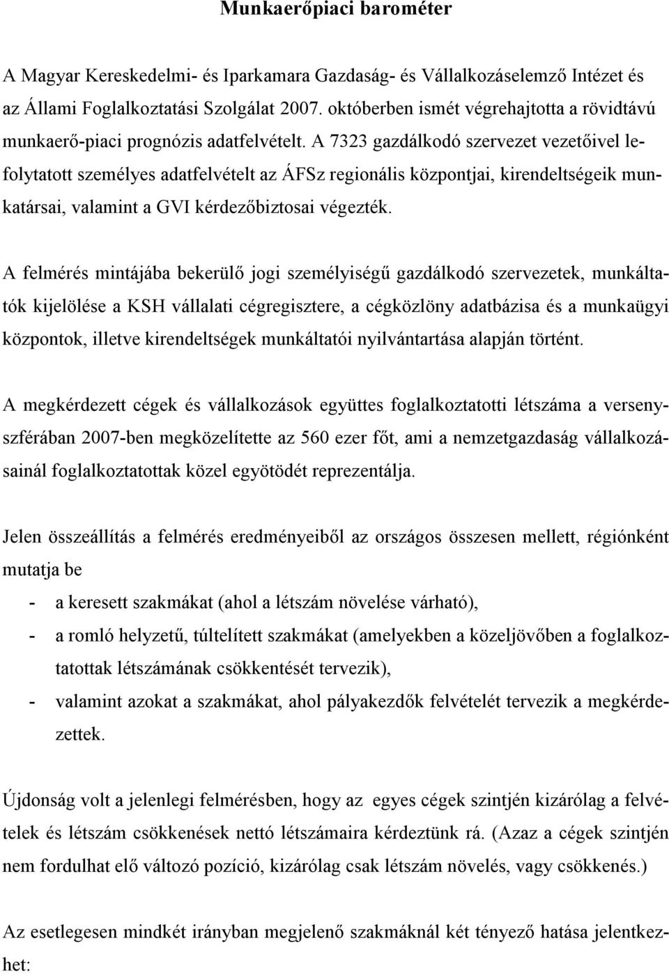 A 7323 gazdálkodó szervezet vezetőivel lefolytatott személyes adatfelvételt az ÁFSz regionális központjai, kirendeltségeik munkatársai, valamint a GVI kérdezőbiztosai végezték.