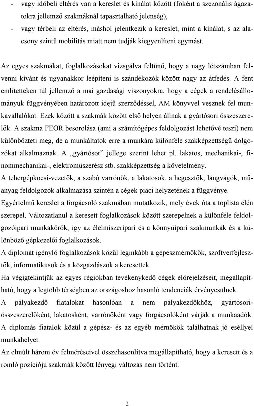 Az egyes szakmákat, at vizsgálva feltűnő, hogy a nagy létszámban felvenni kívánt és ugyanakkor leépíteni is szándékozók között nagy az átfedés.