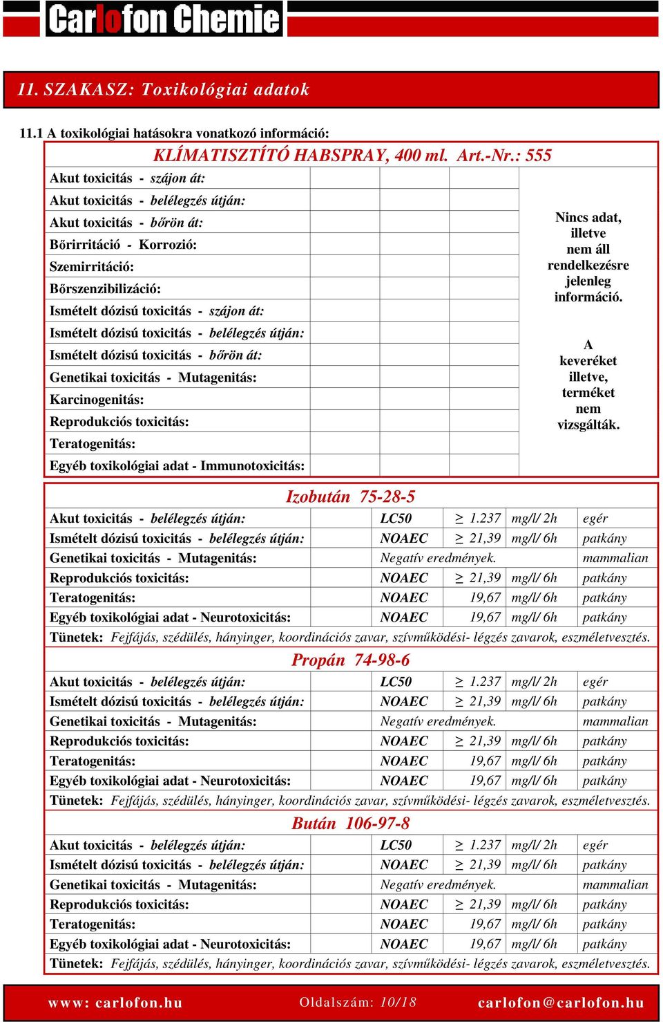 Ismételt dózisú toxicitás - belélegzés útján: Ismételt dózisú toxicitás - bőrön át: Genetikai toxicitás - Mutagenitás: Karcinogenitás: Reprodukciós toxicitás: Teratogenitás: Egyéb toxikológiai adat -