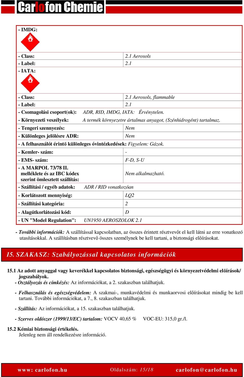 - Tengeri szennyezés: Nem - Különleges jelölésre ADR: Nem - A felhasználót érintő különleges óvintézkedések: Figyelem: Gázok. - Kemler- szám: - - EMS- szám: F-D, S-U - A MARPOL 73/78 II.