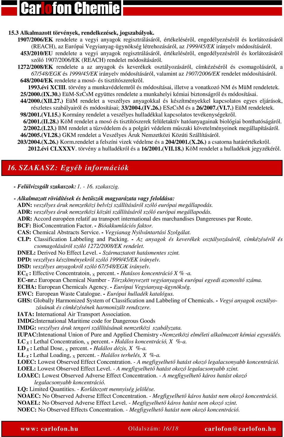 módosításáról. 453/2010/EU rendelete a vegyi anyagok regisztrálásáról, értékeléséről, engedélyezéséről és korlátozásáról szóló 1907/2006/EK (REACH) rendelet módosításáról.