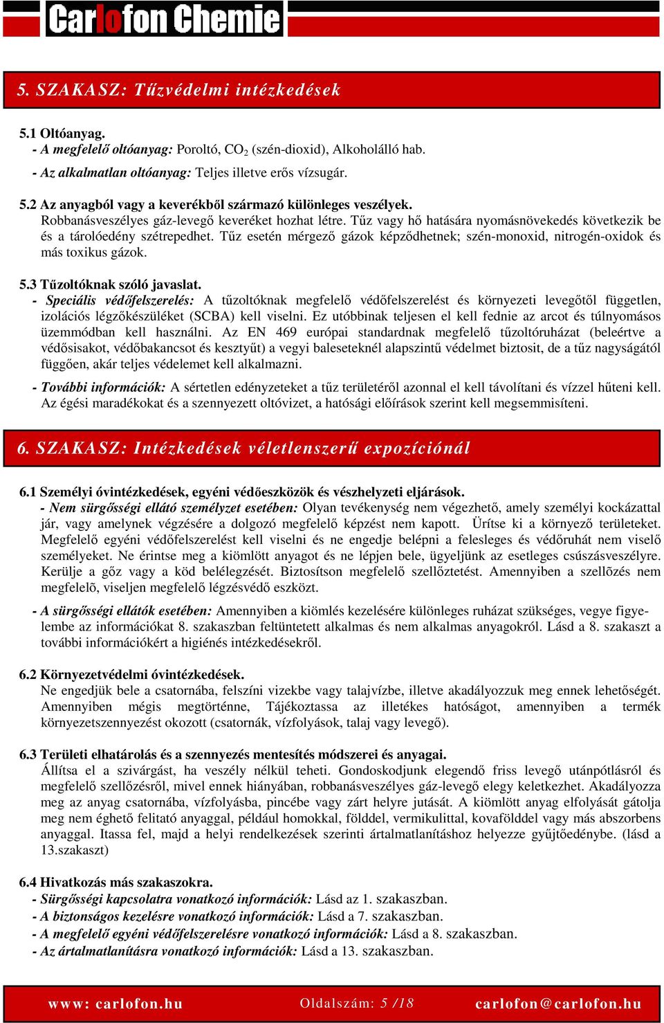 Tűz esetén mérgező gázok képződhetnek; szén-monoxid, nitrogén-oxidok és más toxikus gázok. 5.3 Tűzoltóknak szóló javaslat.