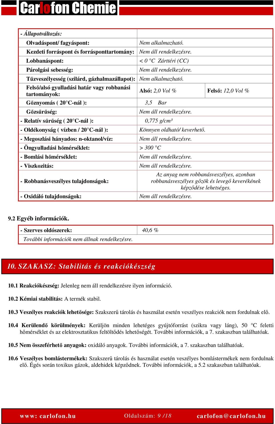 Felső/alsó gyulladási határ vagy robbanási tartományok: Gőznyomás ( 20 C-nál ): 3,5 Bar Gőzsűrűség: Alsó: 2,0 Vol % Felső: 12,0 Vol % Nem áll rendelkezésre.