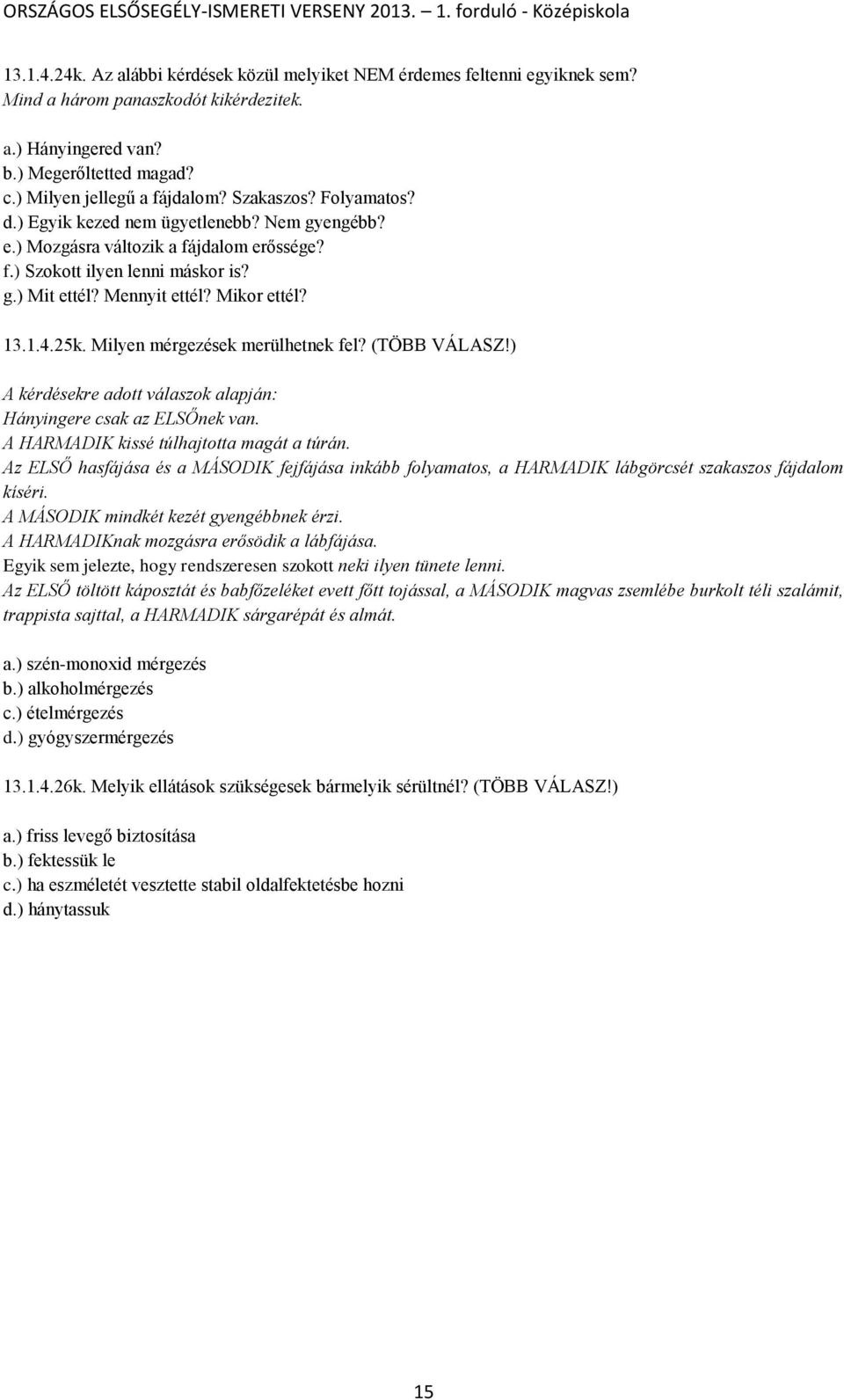 25k. Milyen mérgezések merülhetnek fel? (TÖBB VÁLASZ!) A kérdésekre adott válaszok alapján: Hányingere csak az ELSŐnek van. A HARMADIK kissé túlhajtotta magát a túrán.