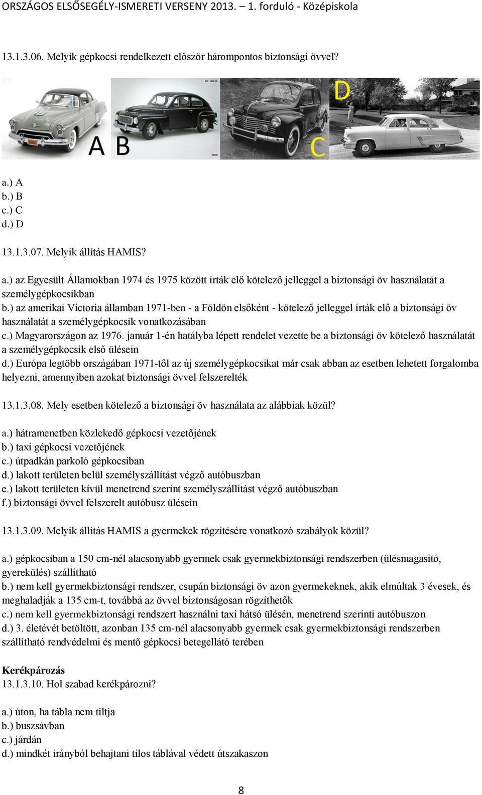 ) az amerikai Victoria államban 1971-ben - a Földön elsőként - kötelező jelleggel írták elő a biztonsági öv használatát a személygépkocsik vonatkozásában c.) Magyarországon az 1976.