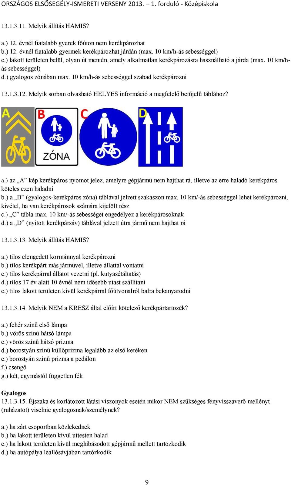 Melyik sorban olvasható HELYES információ a megfelelő betűjelű táblához? a.) az A kép kerékpáros nyomot jelez, amelyre gépjármű nem hajthat rá, illetve az erre haladó kerékpáros köteles ezen haladni b.