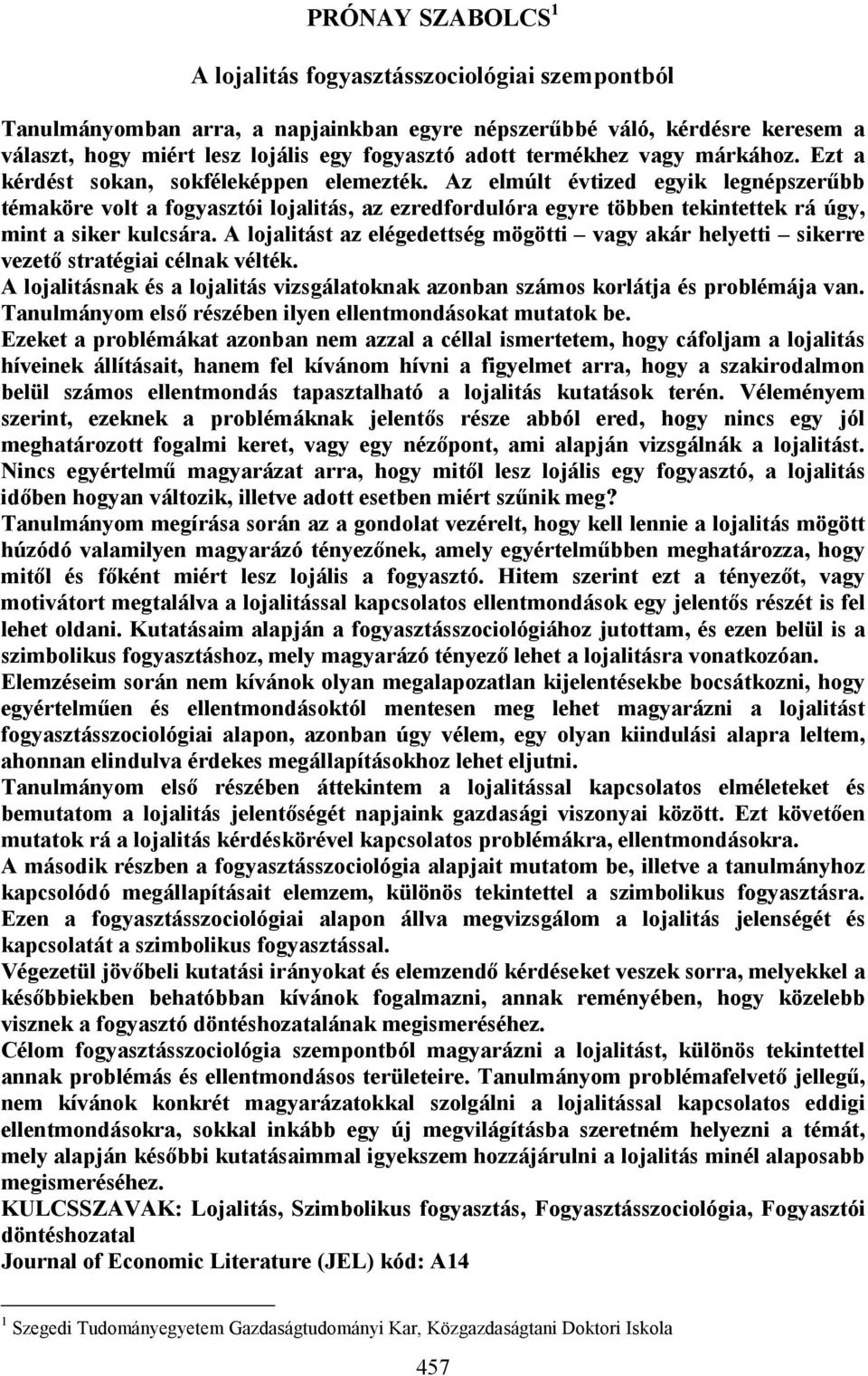 Az elmúlt évtized egyik legnépszerűbb témaköre volt a fogyasztói lojalitás, az ezredfordulóra egyre többen tekintettek rá úgy, mint a siker kulcsára.