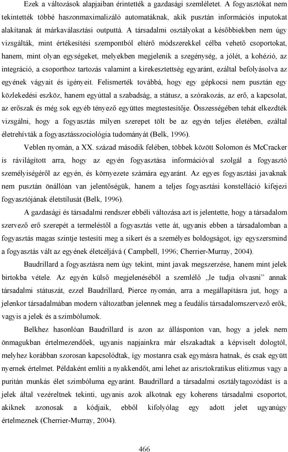 A társadalmi osztályokat a későbbiekben nem úgy vizsgálták, mint értékesítési szempontból eltérő módszerekkel célba vehető csoportokat, hanem, mint olyan egységeket, melyekben megjelenik a