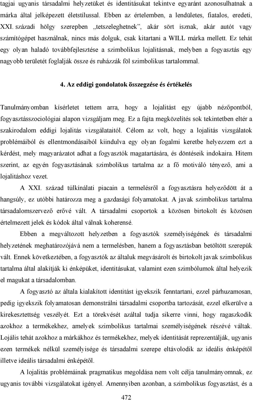 Ez tehát egy olyan haladó továbbfejlesztése a szimbolikus lojalitásnak, melyben a fogyasztás egy nagyobb területét foglalják össze és ruházzák föl szimbolikus tartalommal. 4.