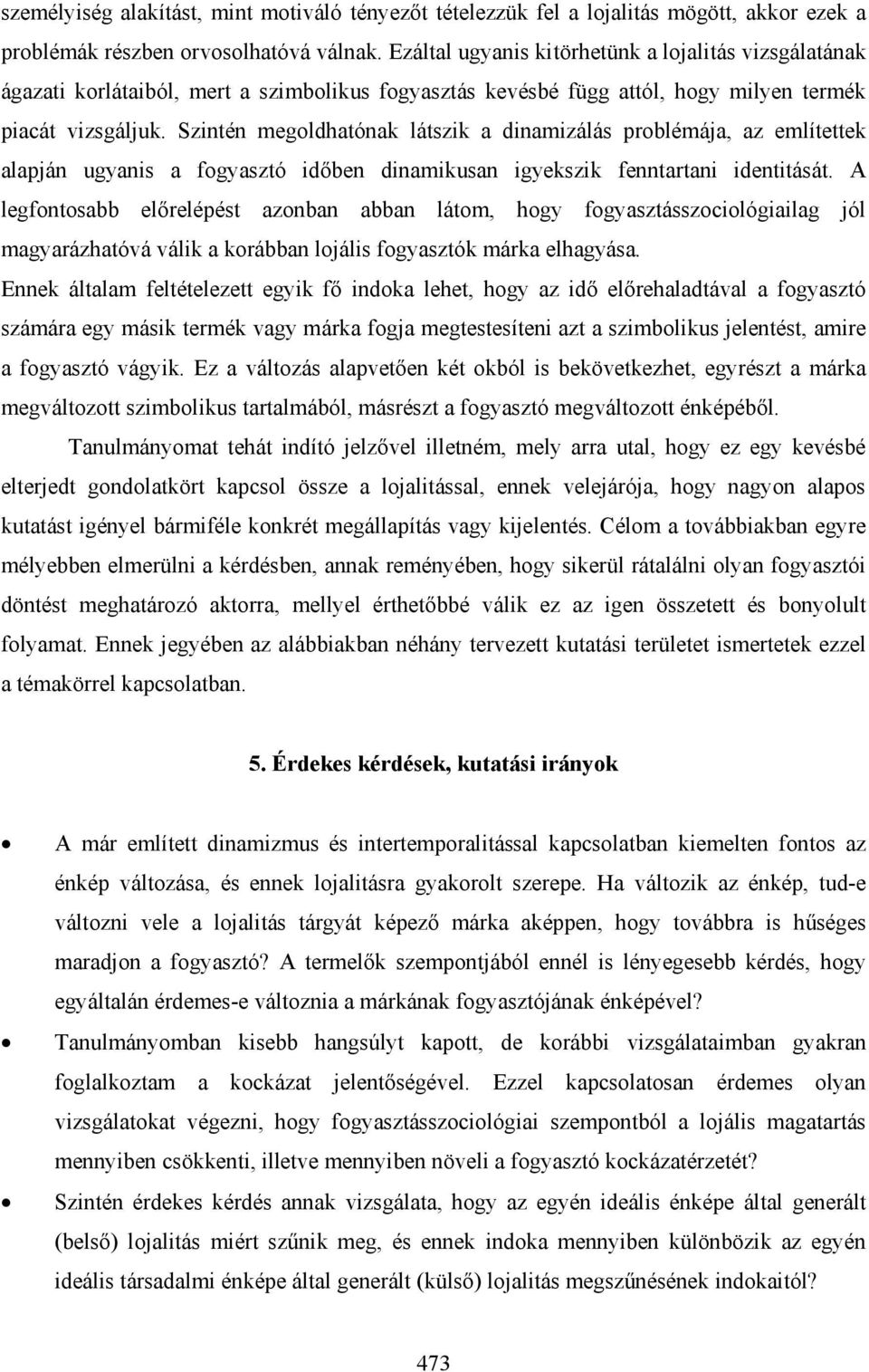 Szintén megoldhatónak látszik a dinamizálás problémája, az említettek alapján ugyanis a fogyasztó időben dinamikusan igyekszik fenntartani identitását.