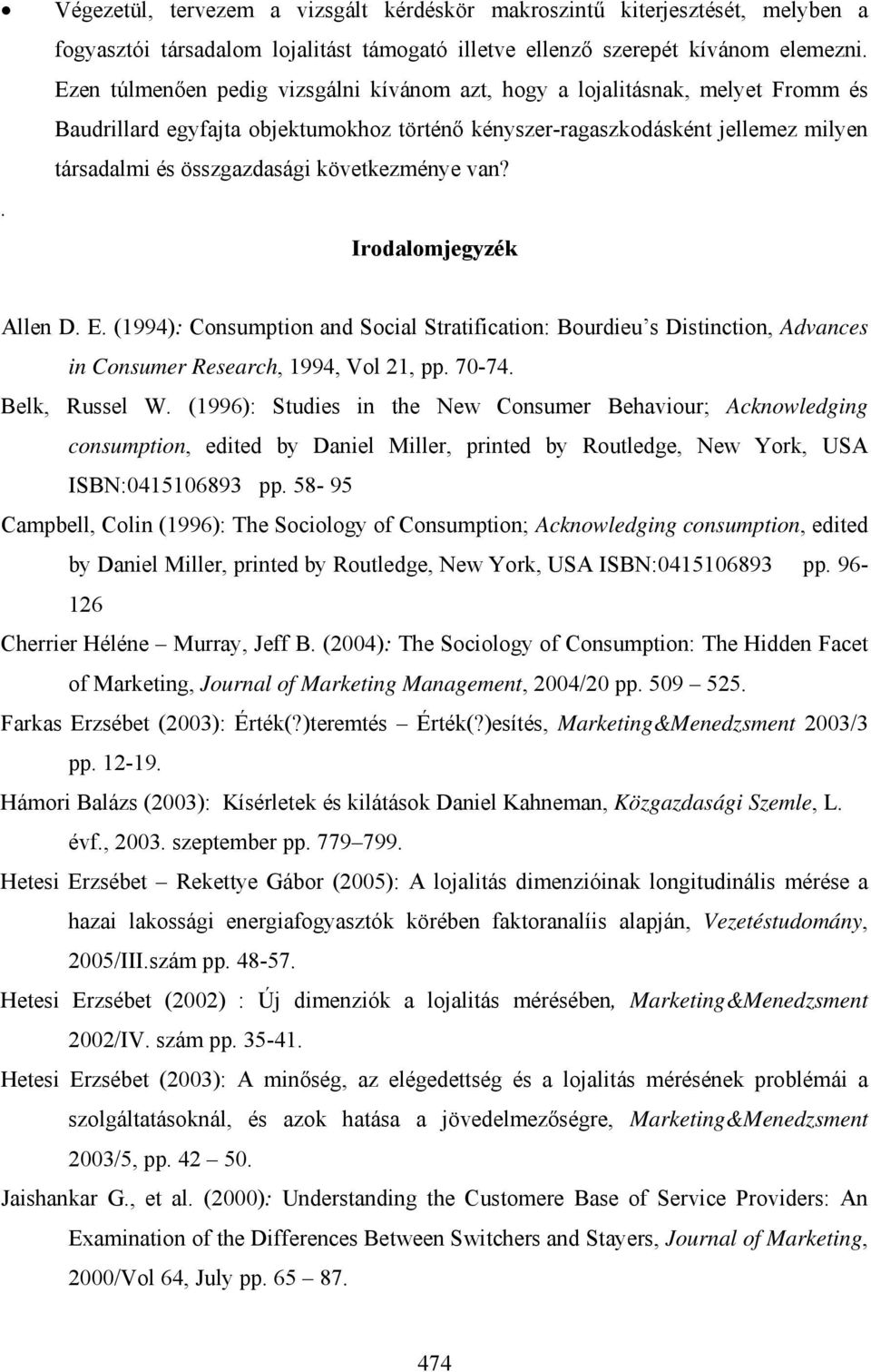 következménye van? Irodalomjegyzék Allen D. E. (1994): Consumption and Social Stratification: Bourdieu s Distinction, Advances in Consumer Research, 1994, Vol 21, pp. 70-74. Belk, Russel W.