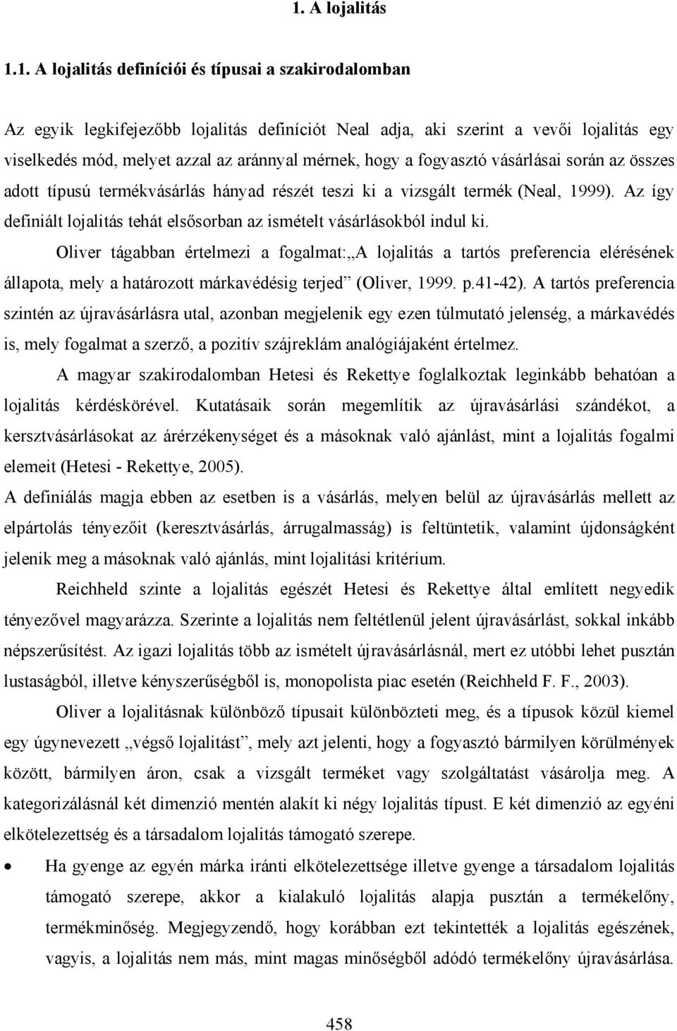 Az így definiált lojalitás tehát elsősorban az ismételt vásárlásokból indul ki.