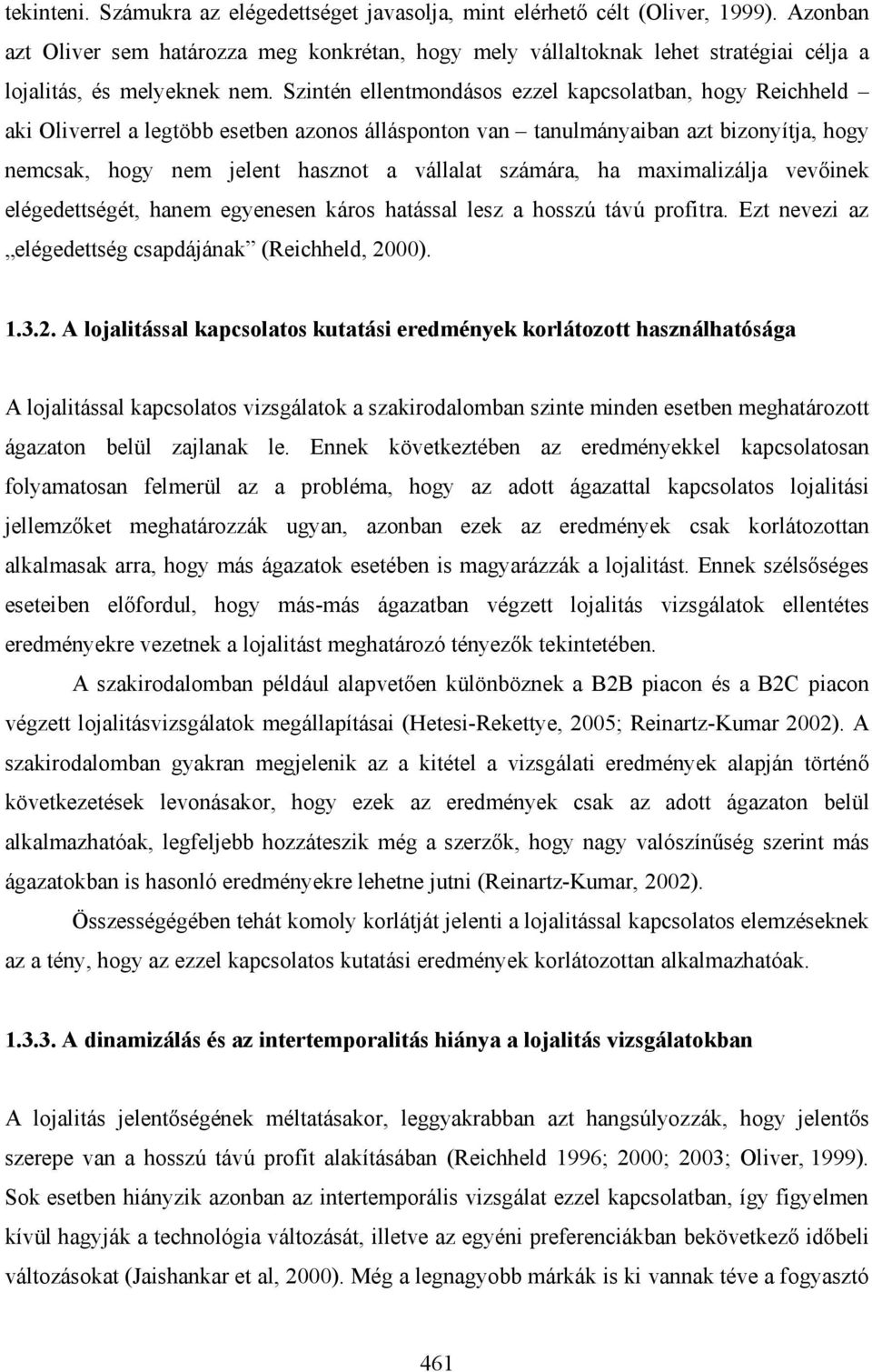 Szintén ellentmondásos ezzel kapcsolatban, hogy Reichheld aki Oliverrel a legtöbb esetben azonos állásponton van tanulmányaiban azt bizonyítja, hogy nemcsak, hogy nem jelent hasznot a vállalat