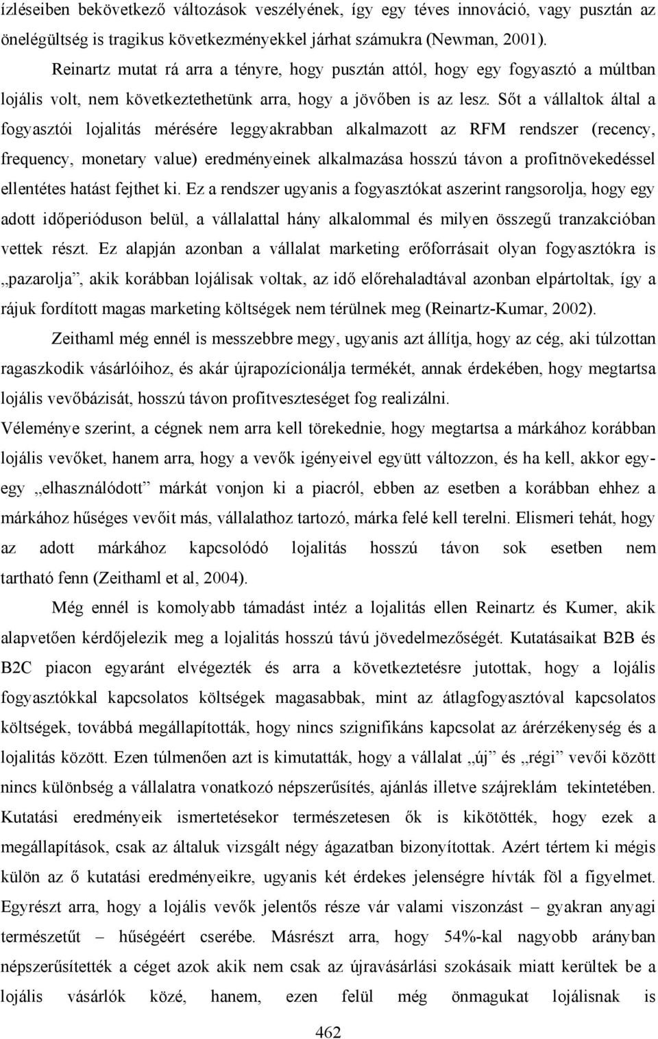 Sőt a vállaltok által a fogyasztói lojalitás mérésére leggyakrabban alkalmazott az RFM rendszer (recency, frequency, monetary value) eredményeinek alkalmazása hosszú távon a profitnövekedéssel