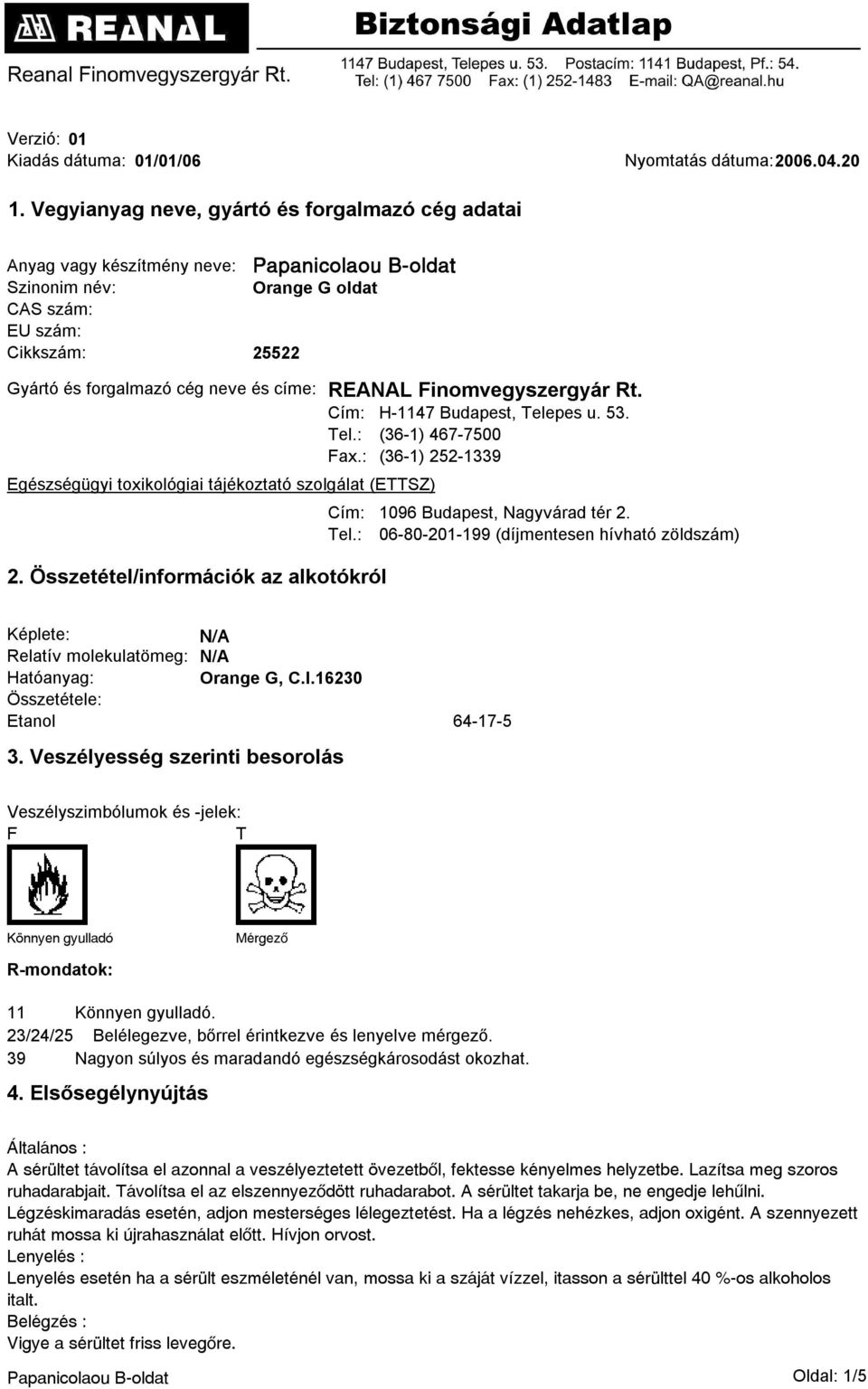 Finomvegyszergyár Rt. Cím: H-1147 Budapest, Telepes u. 53. Tel.: (36-1) 467-7500 Fax.: (36-1) 252-1339 Egészségügyi toxikológiai tájékoztató szolgálat (ETTSZ) Cím: Tel.: 2.