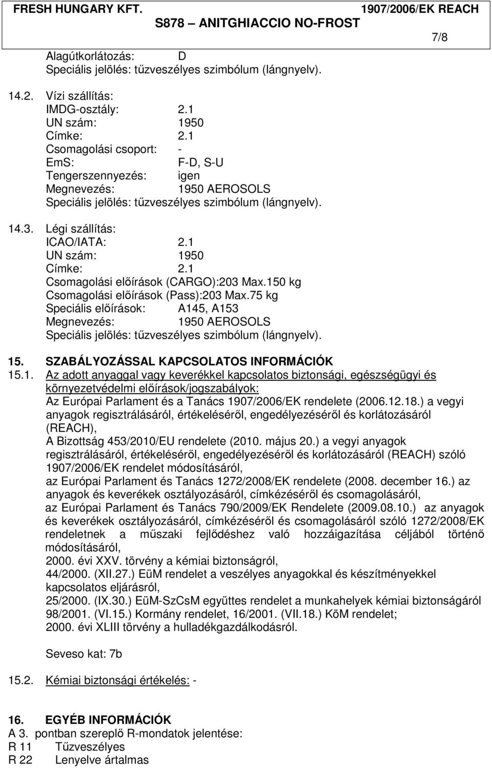 1 UN szám: 1950 Címke: 2.1 Csomagolási előírások (CARGO):203 Max.150 kg Csomagolási előírások (Pass):203 Max.