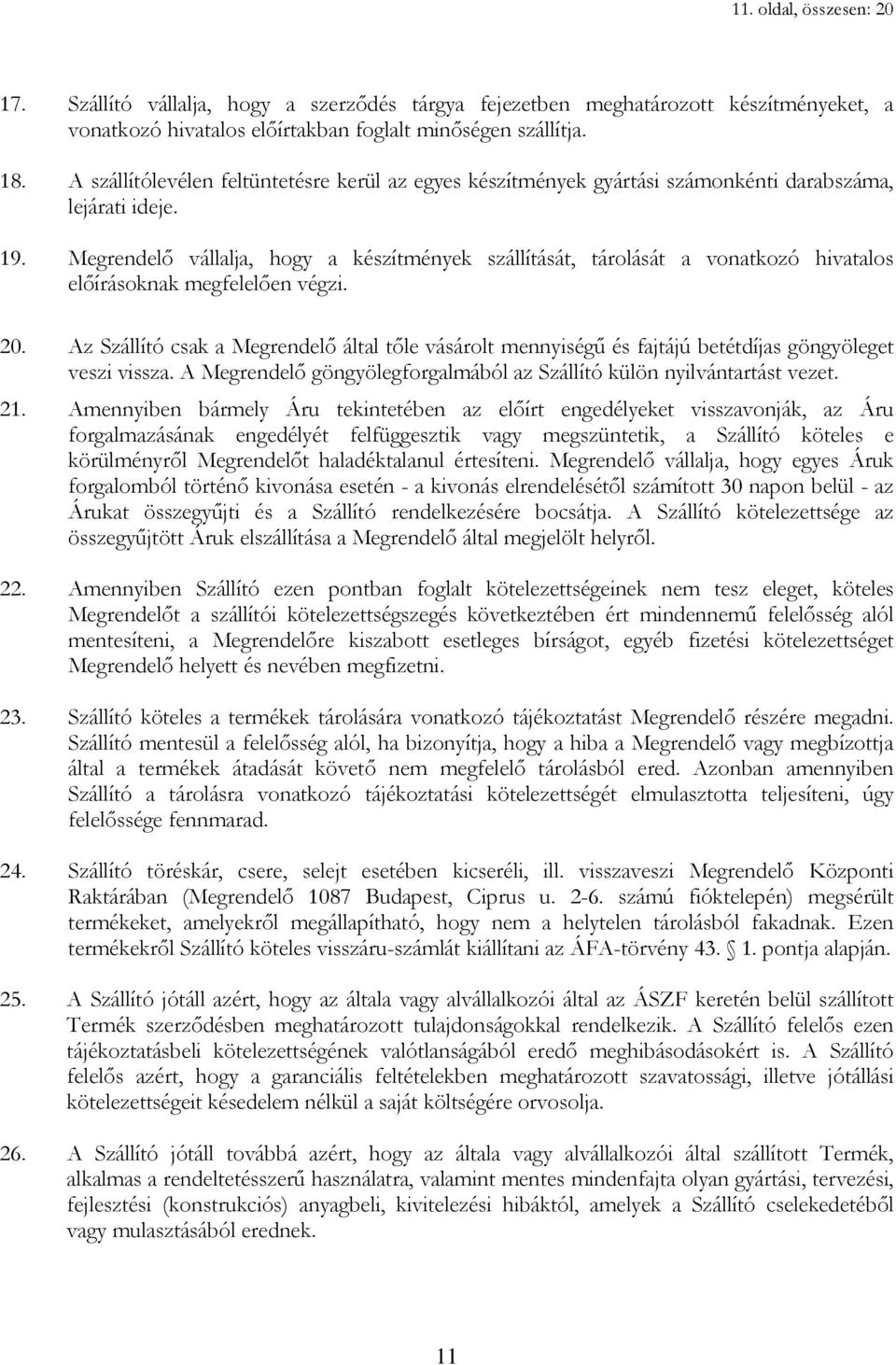 Megrendelı vállalja, hogy a készítmények szállítását, tárolását a vonatkozó hivatalos elıírásoknak megfelelıen végzi. 20.