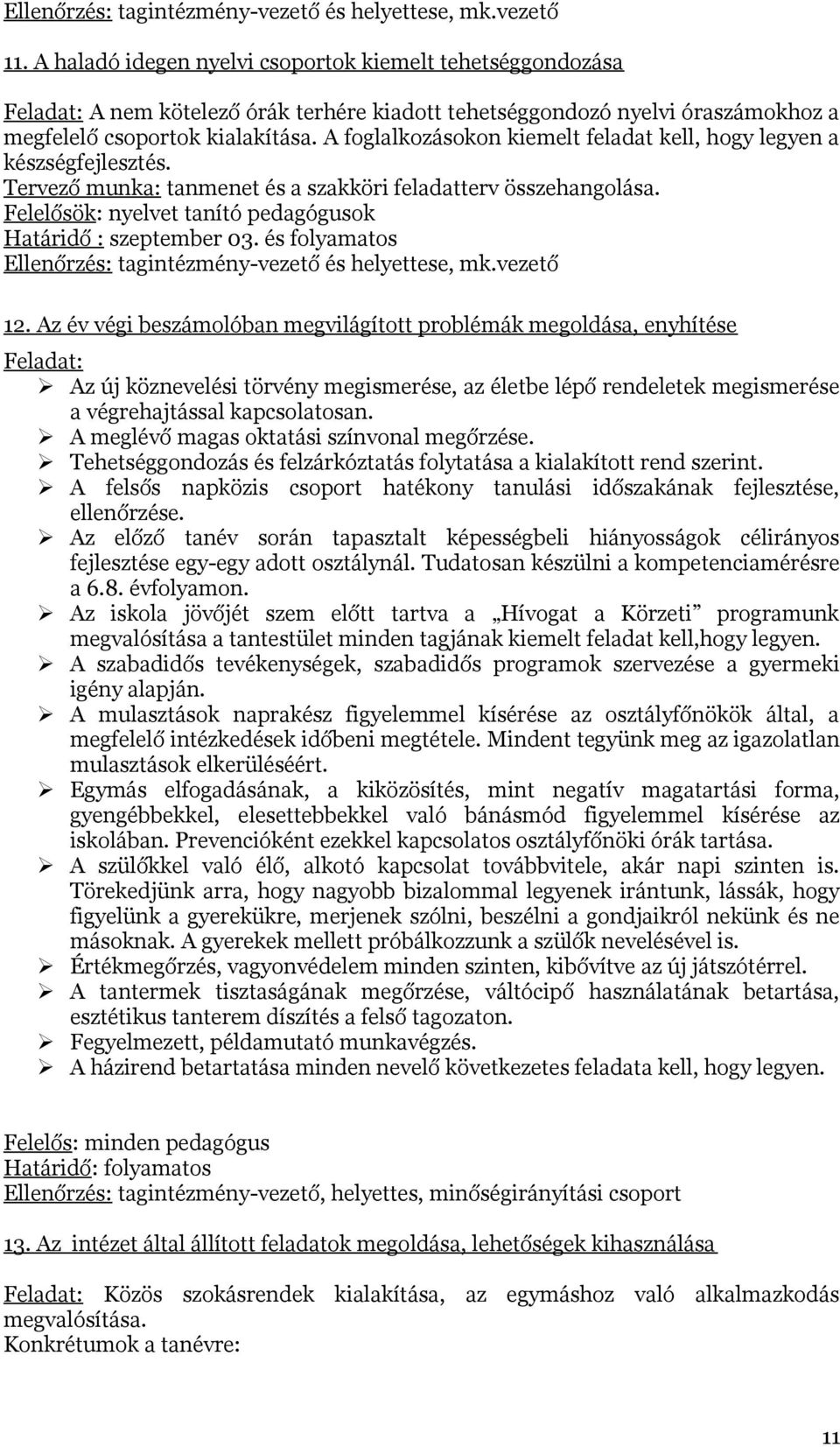 A foglalkozásokon kiemelt feladat kell, hogy legyen a készségfejlesztés. Tervező munka: tanmenet és a szakköri feladatterv összehangolása.