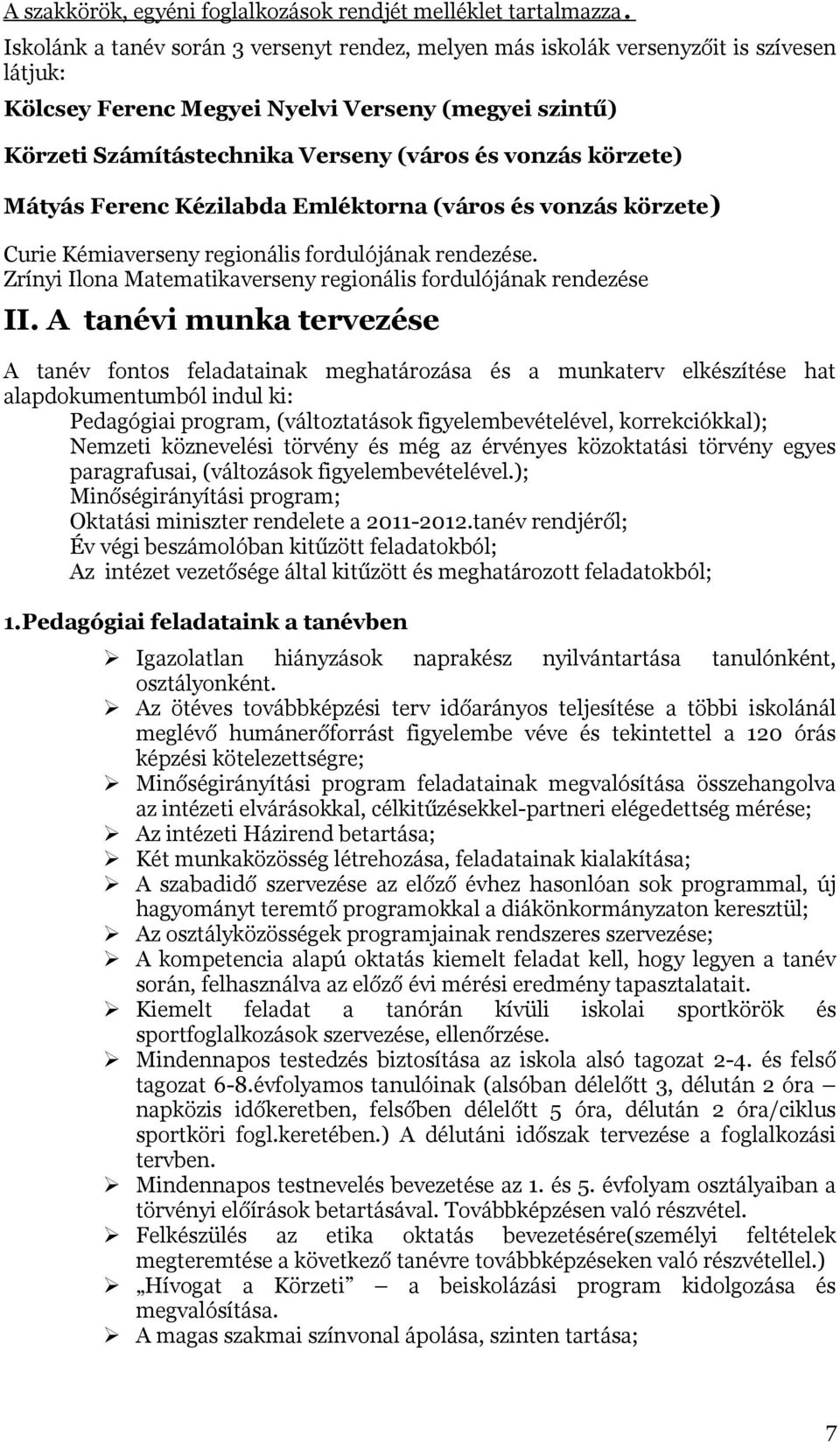 körzete) Mátyás Ferenc Kézilabda Emléktorna (város és vonzás körzete) Curie Kémiaverseny regionális fordulójának rendezése. Zrínyi Ilona Matematikaverseny regionális fordulójának rendezése II.