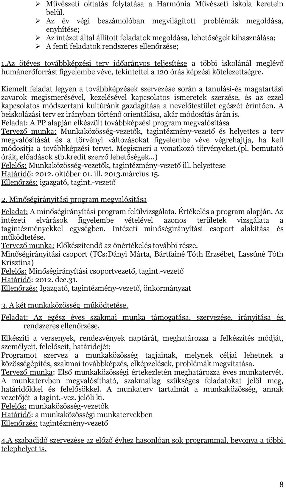 Az ötéves továbbképzési terv időarányos teljesítése a többi iskolánál meglévő humánerőforrást figyelembe véve, tekintettel a 120 órás képzési kötelezettségre.