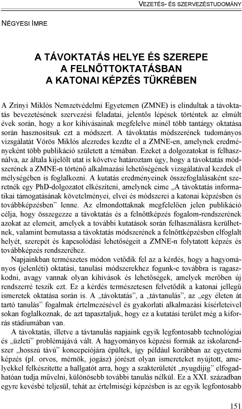 A távoktatás módszerének tudományos vizsgálatát Vörös Miklós alezredes kezdte el a ZMNE-en, amelynek eredményeként több publikáció született a témában.