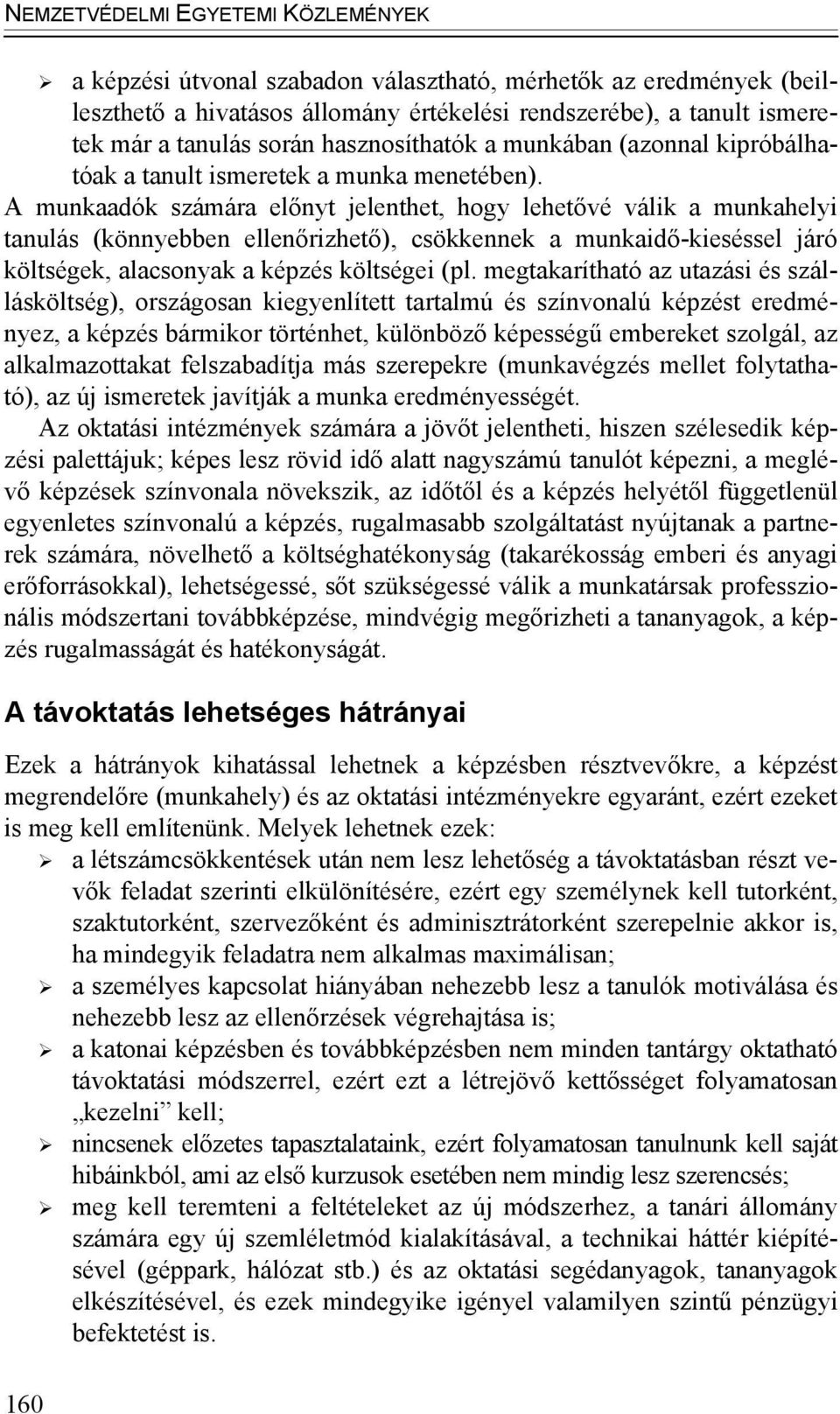 A munkaadók számára előnyt jelenthet, hogy lehetővé válik a munkahelyi tanulás (könnyebben ellenőrizhető), csökkennek a munkaidő-kieséssel járó költségek, alacsonyak a képzés költségei (pl.