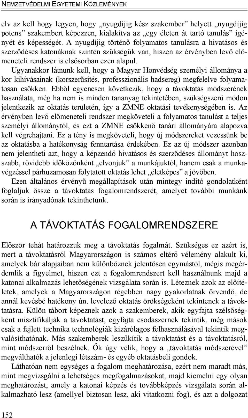 Ugyanakkor látnunk kell, hogy a Magyar Honvédség személyi állománya a kor kihívásainak (korszerűsítés, professzionális hadsereg) megfelelve folyamatosan csökken.