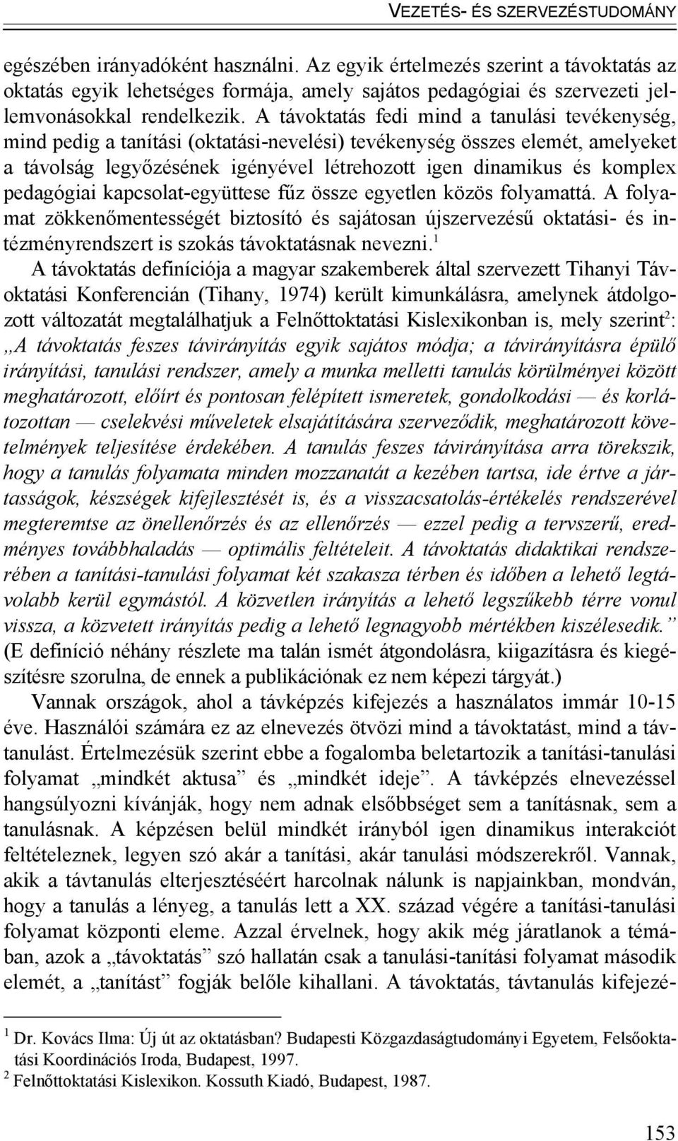 A távoktatás fedi mind a tanulási tevékenység, mind pedig a tanítási (oktatási-nevelési) tevékenység összes elemét, amelyeket a távolság legyőzésének igényével létrehozott igen dinamikus és komplex