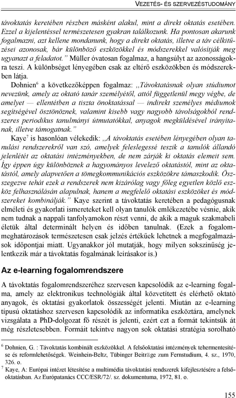 Müller óvatosan fogalmaz, a hangsúlyt az azonosságokra teszi. A különbséget lényegében csak az eltérő eszközökben és módszerekben látja.