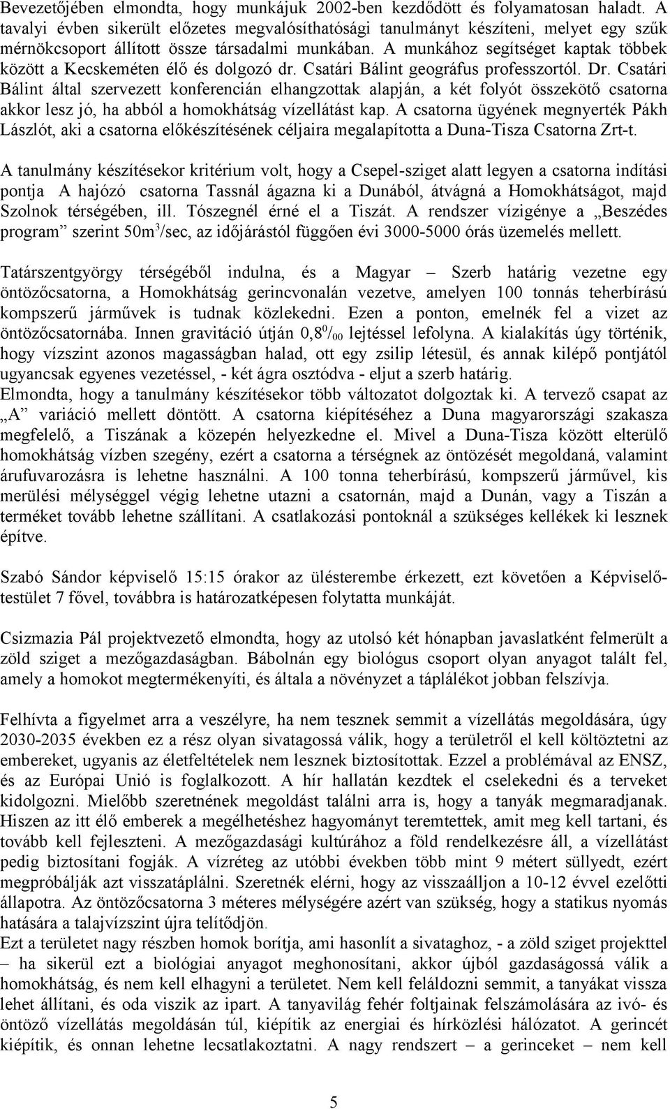 A munkához segítséget kaptak többek között a Kecskeméten élő és dolgozó dr. Csatári Bálint geográfus professzortól. Dr.