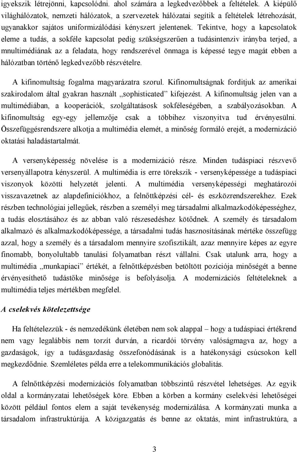 Tekintve, hogy a kapcsolatok eleme a tudás, a sokféle kapcsolat pedig szükségszerűen a tudásintenziv irányba terjed, a mnultimédiának az a feladata, hogy rendszerével önmaga is képessé tegye magát