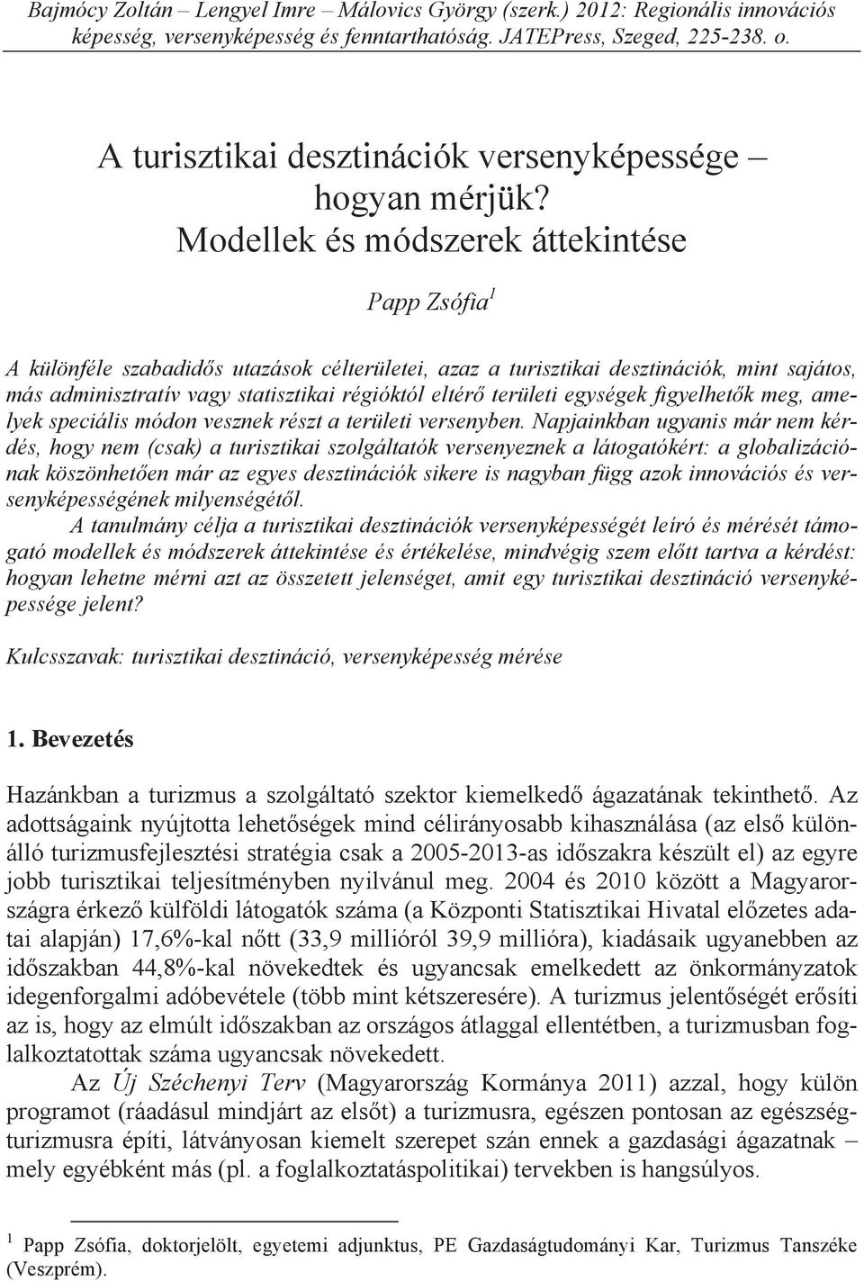 Modellek és módszerek áttekintése Papp Zsófia 1 A különféle szabadid s utazások célterületei, azaz a turisztikai desztinációk, mint sajátos, más adminisztratív vagy statisztikai régióktól eltér