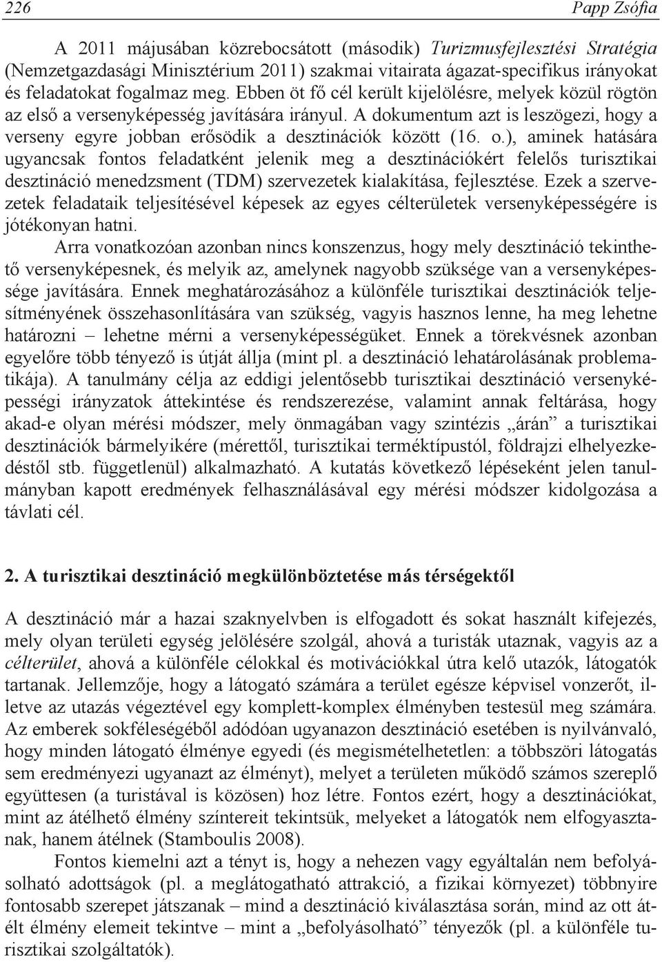 ), aminek hatására ugyancsak fontos feladatként jelenik meg a desztinációkért felel s turisztikai desztináció menedzsment (TDM) szervezetek kialakítása, fejlesztése.