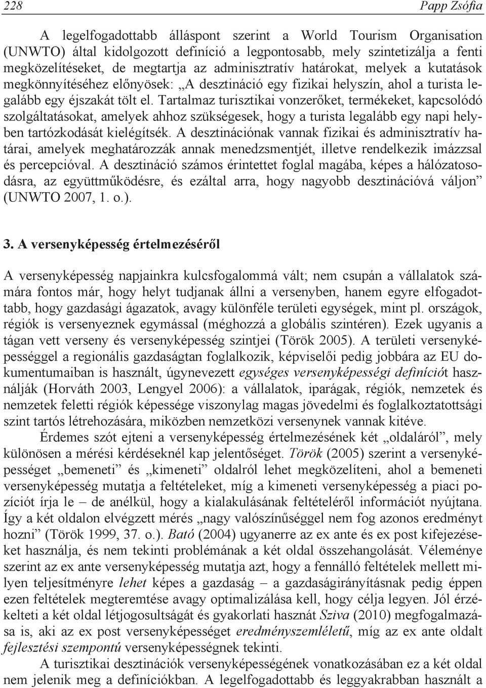 Tartalmaz turisztikai vonzer ket, termékeket, kapcsolódó szolgáltatásokat, amelyek ahhoz szükségesek, hogy a turista legalább egy napi helyben tartózkodását kielégítsék.