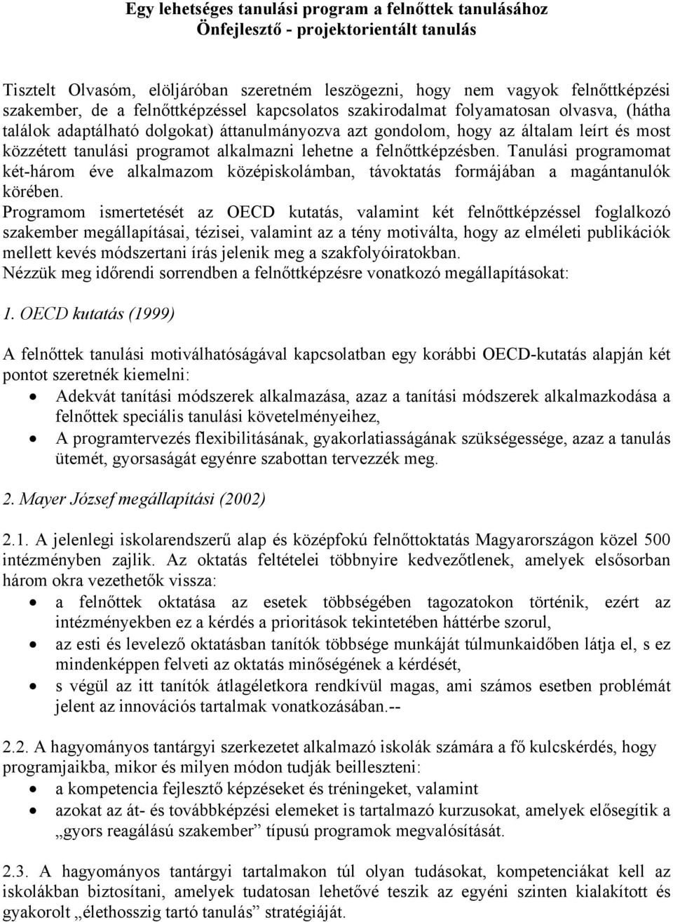 alkalmazni lehetne a felnőttképzésben. Tanulási programomat két-három éve alkalmazom középiskolámban, távoktatás formájában a magántanulók körében.