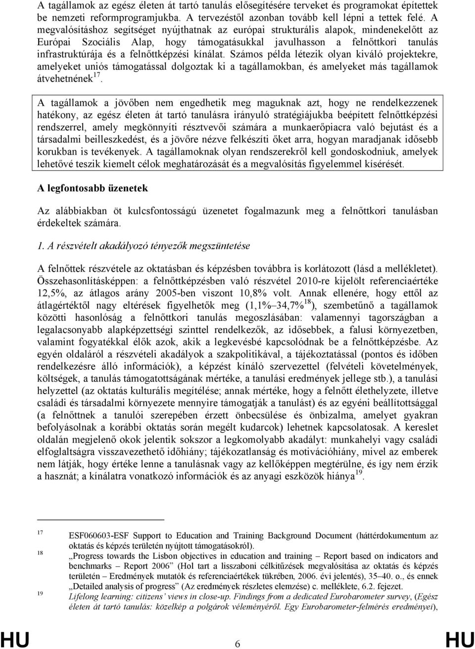 felnőttképzési kínálat. Számos példa létezik olyan kiváló projektekre, amelyeket uniós támogatással dolgoztak ki a tagállamokban, és amelyeket más tagállamok átvehetnének 17.