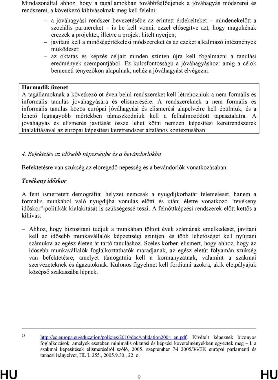 módszereket és az ezeket alkalmazó intézmények működését; az oktatás és képzés céljait minden szinten újra kell fogalmazni a tanulási eredmények szempontjából.