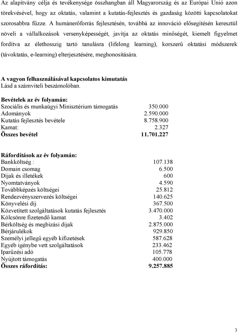 A humánerőforrás fejlesztésén, továbbá az innováció elősegítésén keresztül növeli a vállalkozások versenyképességét, javítja az oktatás minőségét, kiemelt figyelmet fordítva az élethosszig tartó