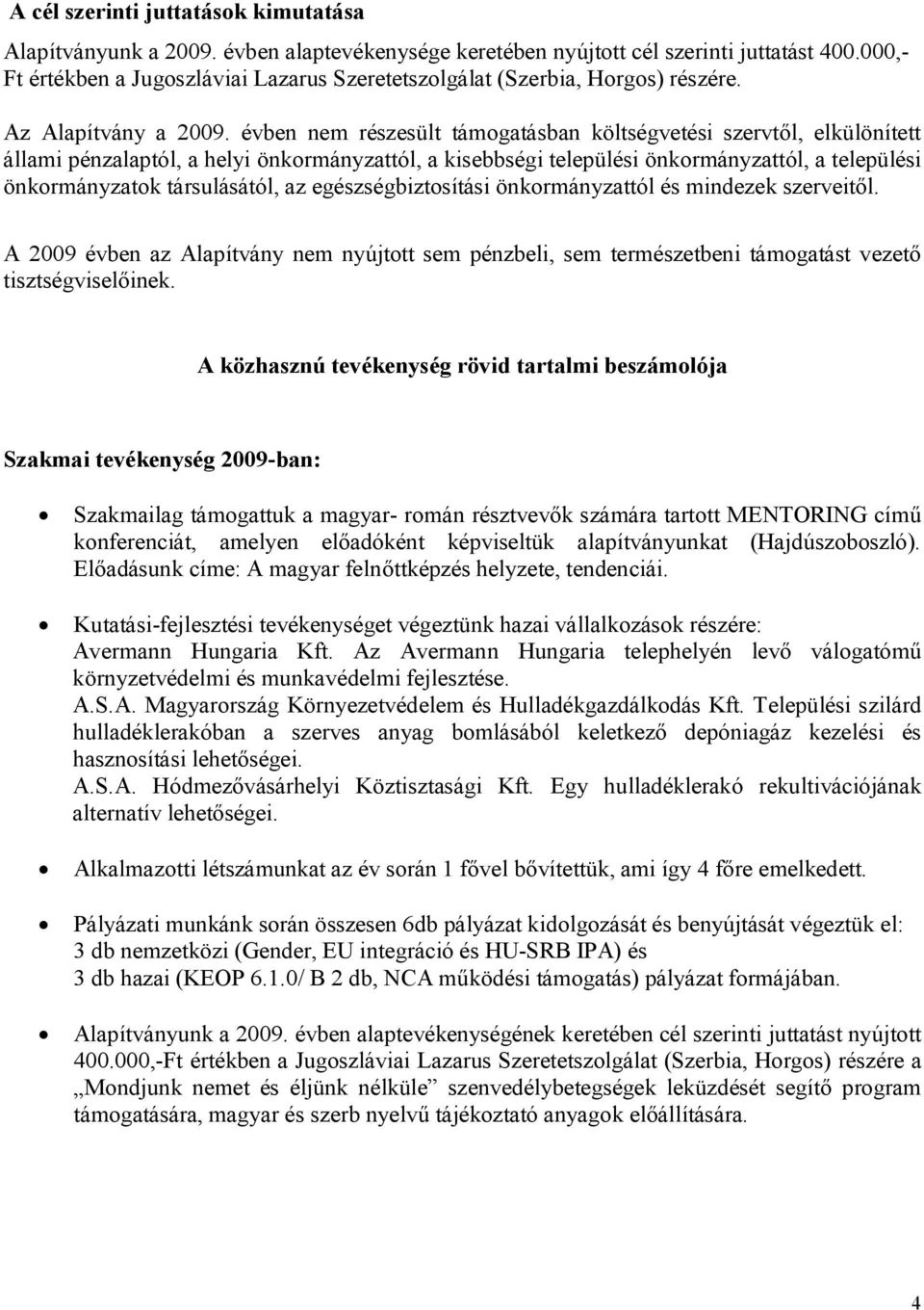 évben nem részesült támogatásban költségvetési szervtől, elkülönített állami pénzalaptól, a helyi önkormányzattól, a kisebbségi települési önkormányzattól, a települési önkormányzatok társulásától,