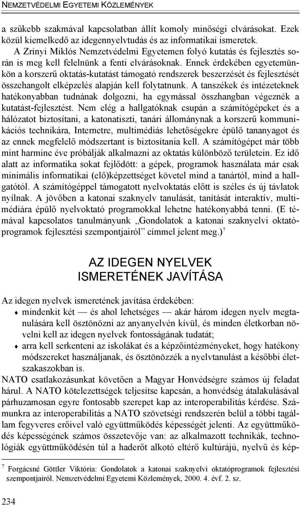 Ennek érdekében egyetemünkön a korszerű oktatás-kutatást támogató rendszerek beszerzését és fejlesztését összehangolt elképzelés alapján kell folytatnunk.