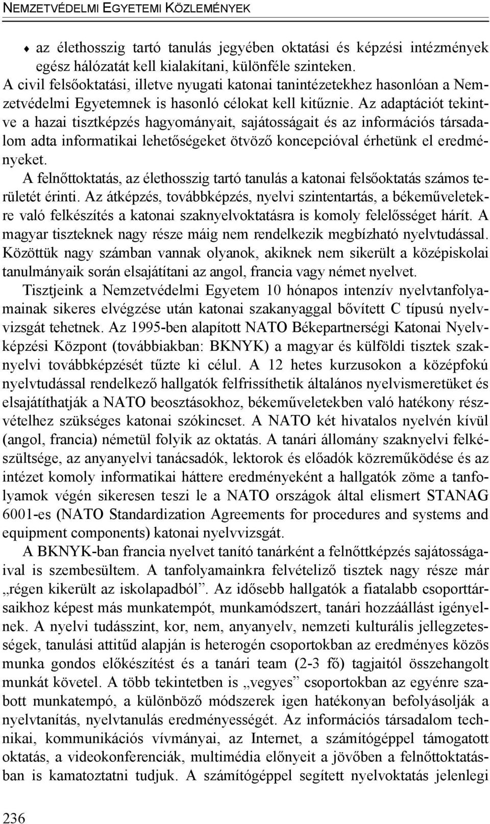 Az adaptációt tekintve a hazai tisztképzés hagyományait, sajátosságait és az információs társadalom adta informatikai lehetőségeket ötvöző koncepcióval érhetünk el eredményeket.