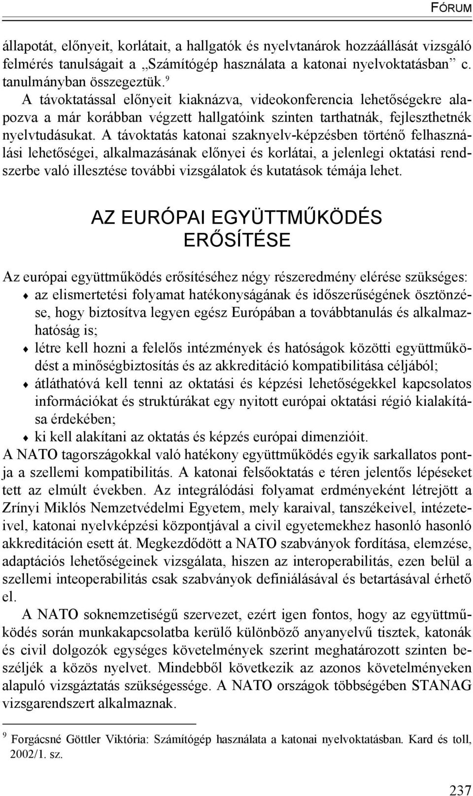 A távoktatás katonai szaknyelv-képzésben történő felhasználási lehetőségei, alkalmazásának előnyei és korlátai, a jelenlegi oktatási rendszerbe való illesztése további vizsgálatok és kutatások témája