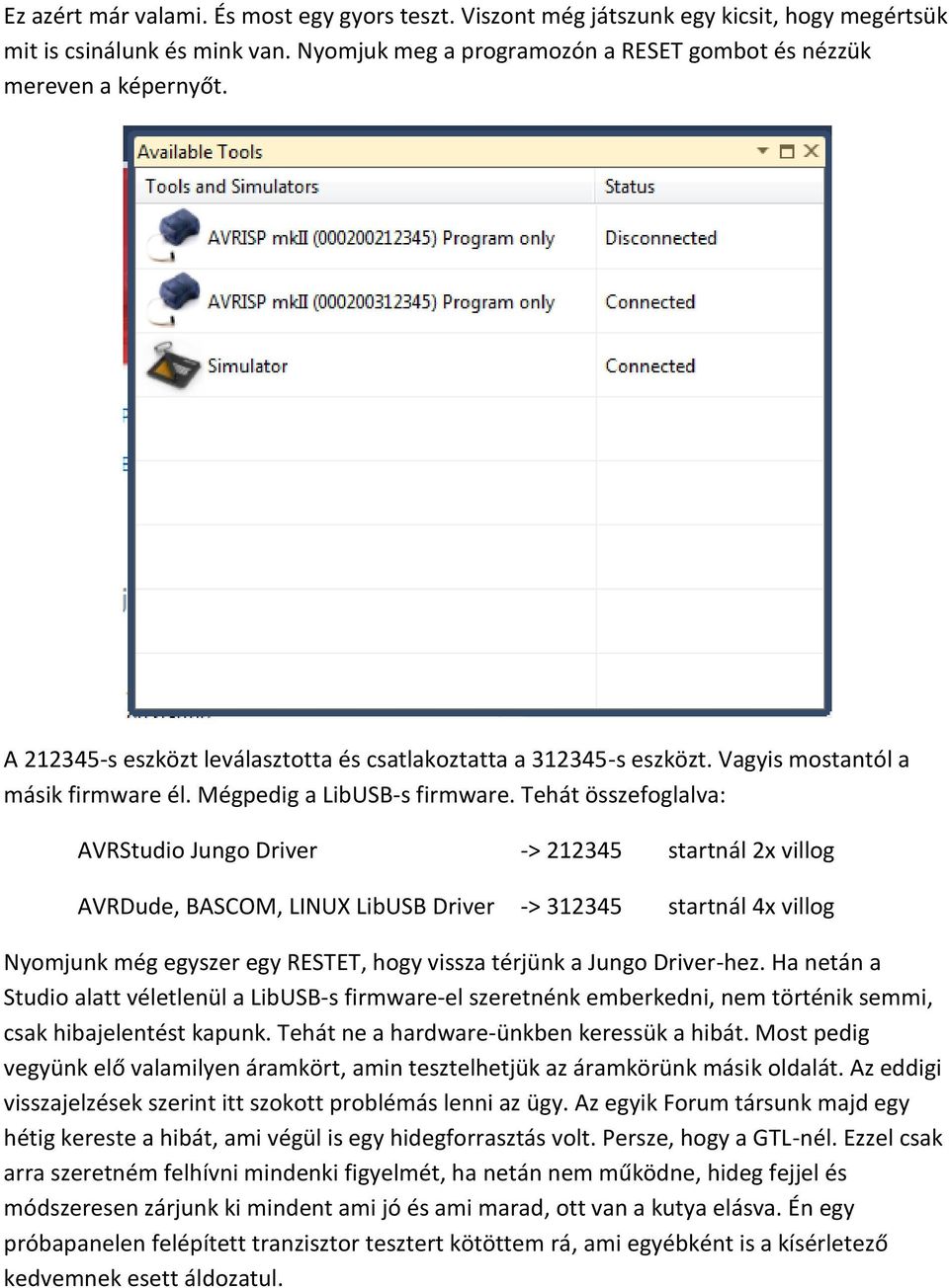 Tehát összefoglalva: AVRStudio Jungo Driver -> 212345 startnál 2x villog AVRDude, BASCOM, LINUX LibUSB Driver -> 312345 startnál 4x villog Nyomjunk még egyszer egy RESTET, hogy vissza térjünk a Jungo